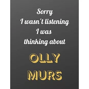 Sorry I wasn’’t listening I was thinking about Olly Murs: Notebook/notebook/diary/journal perfect gift for all Olly Murs fans. - 80 black lined pages -