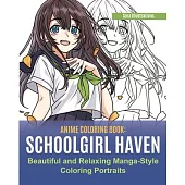 Anime Coloring Book: School Girl Haven. Beautiful and Relaxing Manga-Style Coloring Portraits