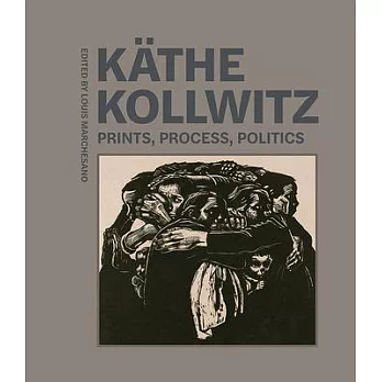 Käthe Kollwitz: Prints, Process, Politics