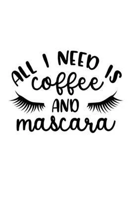 All I Need Is Coffee And Mascara: Lined Blank Notebook Journal With Funny Sassy Sayings, Great Gifts For Coworkers, Employees, Women, And Family
