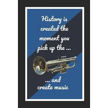 History Is Created The Moment You Pick Up The Bb Trumpet And Create Music: Themed Novelty Lined Notebook / Journal To Write In Perfect Gift Item (6 x