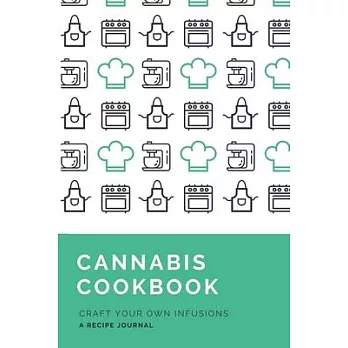 Cannabis Recipe Logbook: Create Your Own Cannabis Cookbook, Record Your Weed-Infused Foods, Hash Cookies, Cannabutter Recipes - Perfect Cannabi