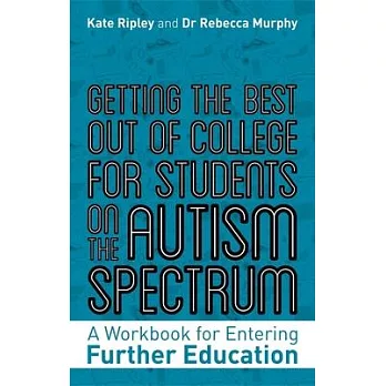 Getting the Best Out of College for Students on the Autism Spectrum: A Workbook for Entering Further Education