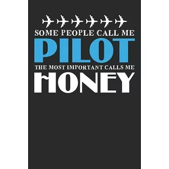 Some people call me pilot The most important call me honey: Funny Captains Quote Journal For Flight Instructors, Aviators, Jet Flying, Cockpit, & Airp