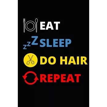 Eat Sleep Do Hair Repeat: Blank Lined Notebook/Journal For Hairdressers, Gifts For Hair Stylists, Hairdressers, Women (6＂ x 9＂)
