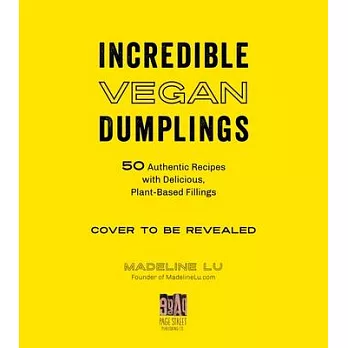 Incredible Vegan Dumplings: 50 Authentic Recipes with Delicious, Plant-Based Fillings