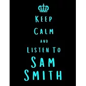 Keep Calm And Listen To Sam Smith: Sam Smith Notebook/ journal/ Notepad/ Diary For Fans. Men, Boys, Women, Girls And Kids - 100 Black Lined Pages - 8.