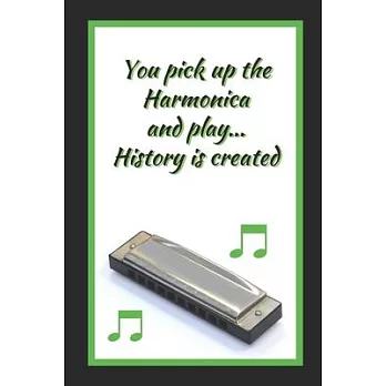 You Pick Up The Harmonica And Play.. History Is Created: Themed Novelty Lined Notebook / Journal To Write In Perfect Gift Item (6 x 9 inches)