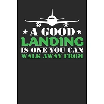 A good landing is one you can walk away from: Funny Captains Quote Journal For Flight Instructors, Aviators, Jet Flying, Cockpit, & Airplane Fans, Boo