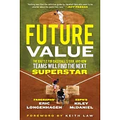Future Value: The Battle for Baseball’’s Soul and How Teams Will Find the Next Superstar