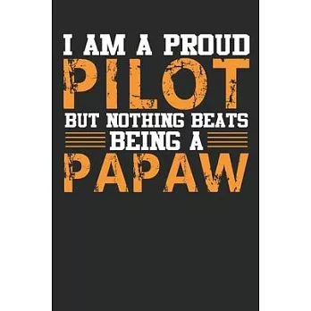 I am a proud pilot But nothing beats being a papaw: Funny Captains Quote Journal For Flight Instructors, Aviators, Jet Flying, Cockpit, & Airplane Fan