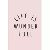 Life is wonder full: 6X9 Journal, Lined Notebook, 110 Pages - Cute and Encouraging on Light Pink