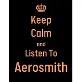 Keep Calm And Listen To Aerosmith: Aerosmith Notebook/ journal/ Notepad/ Diary For Fans. Men, Boys, Women, Girls And Kids - 100 Black Lined Pages - 8.