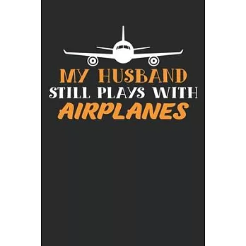 My Husband still plays with airplanes: Funny Captains Quote Journal For Flight Instructors, Aviators, Jet Flying, Cockpit, & Airplane Fans, Booklet: D