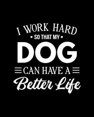 I Work Hard So That My Dog Can Have a Better Life: Dog Gift for People Who Love Their Pet Dogs - Funny Saying on Black and White Cover Design - Blank