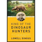 King of the Dinosaur Hunters: The Life of John Bell Hatcher and the Discoveries That Shaped Paleontology