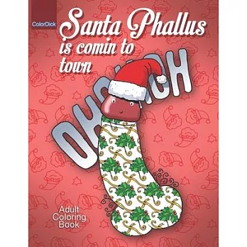 Santa Phallus is comin to town: Funny Christmas coloring book for grown ups fill with Santa phallus the best dick present