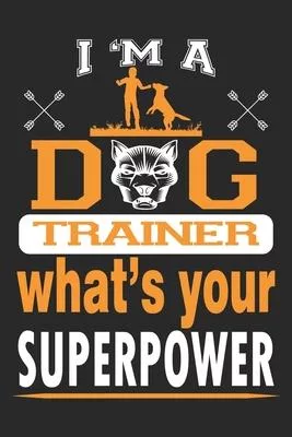 I’’m a dog trainer What’’s your superpower: Travel Journal for Women and Men, Travel Journal for Kids, Travel Journal with Prompts