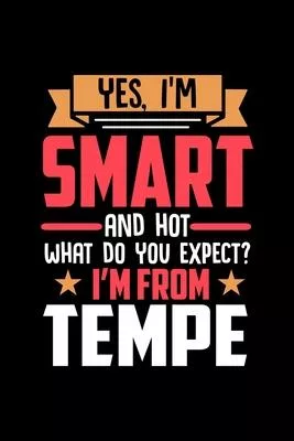 Yes, I’’m Smart And Hot What Do You Except I’’m From Tempe: Dot Grid 6x9 Dotted Bullet Journal and Notebook and gift for proud Tempe patriots