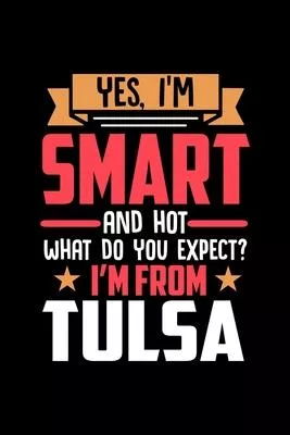 Yes, I’’m Smart And Hot What Do You Except I’’m From Tulsa: Dot Grid 6x9 Dotted Bullet Journal and Notebook and gift for proud Tulsa patriots