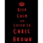 Keep Calm And Listen To Chris Brown: Chris Brown Notebook/ journal/ Notepad/ Diary For Fans. Men, Boys, Women, Girls And Kids - 100 Black Lined Pages
