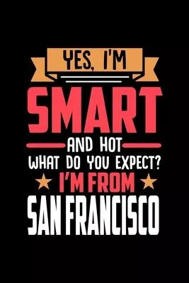 Yes, I’’m Smart And Hot What Do You Except I’’m From San Francisco: Dot Grid 6x9 Dotted Bullet Journal and Notebook and gift for proud San Francisco pat