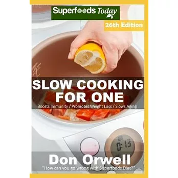 Slow Cooking for One: Over 230 Quick & Easy Gluten Free Low Cholesterol Whole Foods Slow Cooker Meals full of Antioxidants & Phytochemicals