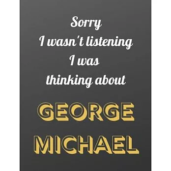 Sorry I wasn’’t listening I was thinking about George Michael: Notebook/notebook/diary/journal perfect gift for all George Michael fans. - 80 black lin