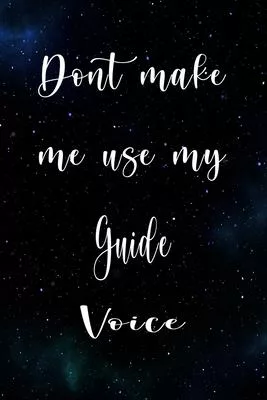 Don’’t Make Me Use My Guide Voice: The perfect gift for the professional in your life - Funny 119 page lined journal!