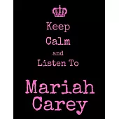 Keep Calm And Listen To Mariah Carey: Mariah Carey Notebook/ journal/ Notepad/ Diary For Fans. Men, Boys, Women, Girls And Kids - 100 Black Lined Page