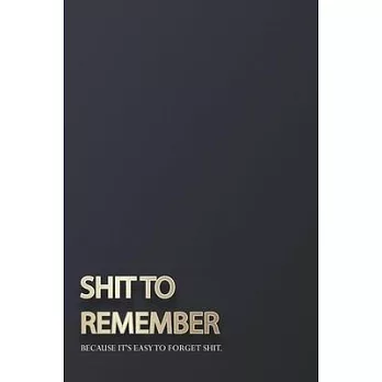 Shit To Remember, Because It’’s Easy To Forget Shit: An Organizer for All Your Usernames & Passwords
