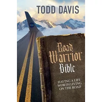 Road Warrior Bible: Living a Life Worth Living on the Road