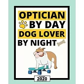 Optician By Day Dog Lover By Night: 2020 Planner For Optician, 1-Year Daily, Weekly And Monthly Organizer With Calendar, Thank You Gift For Christmas