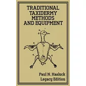 Traditional Taxidermy Methods And Equipment (Legacy Edition): A Practical Taxidermist Manual For Skinning, Stuffing, Preserving, Mounting And Displayi