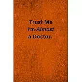 Trust Me I’’m Almost a Doctor: Lined Journal Medical Notebook To Write in