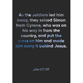 Luke 23: 26 Notebook: As the soldiers led him away, they seized Simon from Cyrene, who was on his way in from the country, and