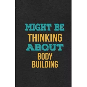 Might Be Thinking About Body Building A5 Lined Notebook: Funny Hobby Skill Recreation Sayings For Leisure Sideline Interest. Unique Blank Composition