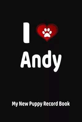 I Love Andy My New Puppy Record Book: Personalized Dog Journal and Health Logbook