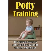Potty Training: The ultimate guide to potty training your child fast and effectively!