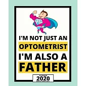 I’’m Not Just An Optometrist I’’m Also A Father: 2020 Planner For Optometrist, 1-Year Daily, Weekly And Monthly Organizer With Calendar, Thank You Gift