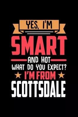 Yes, I’’m Smart And Hot What Do You Except I’’m From Scottsdale: Dot Grid 6x9 Dotted Bullet Journal and Notebook and gift for proud Scottsdale patriots