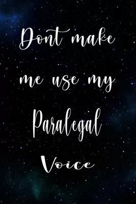 Don’’t Make Me Use My Paralegal Voice: The perfect gift for the professional in your life - Funny 119 page lined journal!