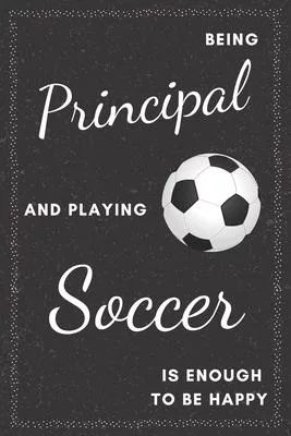 Principal & Playing Soccer Notebook: Funny Gifts Ideas for Men/Women on Birthday Retirement or Christmas - Humorous Lined Journal to Writing