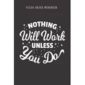 Nothing will work unless you do - Vision Board Workbook: 2020 Monthly Goal Planner And Vision Board Journal For Men & Women