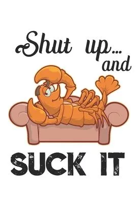 Shut up...And Suck It: Funny Crawfish Notebook for any seafood and crayfish lover.Fun Crawdaddy Quotes and Sayings . Planner Diary Note Book