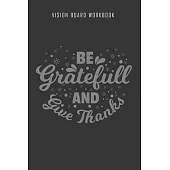 Be gratefull and give thanks - Vision Board Wookbook: 2020 Monthly Goal Planner And Vision Board Journal For Men & Women