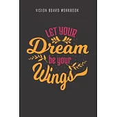Let your dream be your wings - Vision Board Workbook: 2020 Monthly Goal Planner And Vision Board Journal For Men & Women