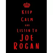 Keep Calm And Listen To Joe Rogan: Joe Rogan Notebook/ journal/ Notepad/ Diary For Fans. Men, Boys, Women, Girls And Kids - 100 Black Lined Pages - 8.