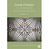 Great Cloister: A Lost Canterbury Tale: A History of the Canterbury Cloister, Constructed 1408-14, with Some Account of the Donors and Their Coats of