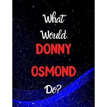 What would Donny Osmond do?: Notebook/notebook/diary/journal perfect gift for all Donny Osmond fans. - 80 black lined pages - A4 - 8.5x11 inches.